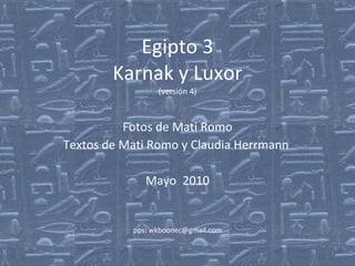 Egipto 3 Karnak y Luxor (versión 4) Fotos de Mati Romo Textos de Mati Romo y Claudia Herrmann  Mayo  2010 pps: wkboonec@gmail.com 