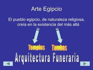 Arte Egipcio
El pueblo egipcio, de naturaleza religiosa,
creía en la existencia del más allá
 