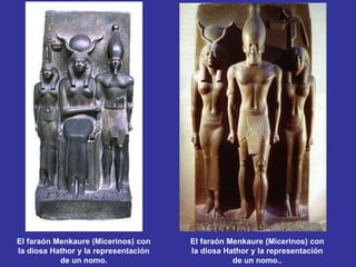 El faraón Menkaure (Micerinos) con
la diosa Hathor y la representación
de un nomo.
El faraón Menkaure (Micerinos) con
la diosa Hathor y la representación
de un nomo..
 