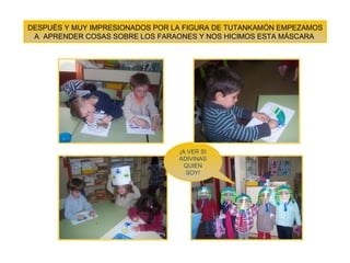 DESPUÉS Y MUY IMPRESIONADOS POR LA FIGURA DE TUTANKAMÓN EMPEZAMOS A  APRENDER COSAS SOBRE LOS FARAONES Y NOS HICIMOS ESTA MÁSCARA  ¡A VER SI ADIVINAS QUIEN SOY! 