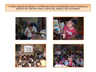 Y PARA HABLAR DE MÚSICA Y OTRAS MUCHAS CURIOSIDADES MÁS TUVIMOS LA SUERTE DE CONTAR CON LA VISITA DEL ABUELO DE ALEJANDRO 