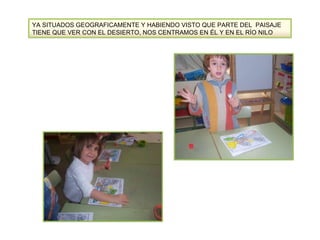 YA SITUADOS GEOGRAFICAMENTE Y HABIENDO VISTO QUE PARTE DEL  PAISAJE TIENE QUE VER CON EL DESIERTO, NOS CENTRAMOS EN ÉL Y EN EL RÍO NILO 