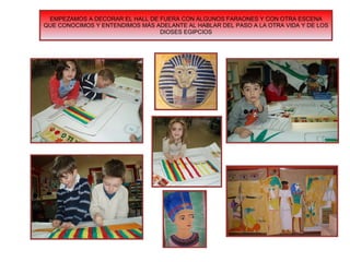 EMPEZAMOS A DECORAR EL HALL DE FUERA CON ALGUNOS FARAONES Y CON OTRA ESCENA QUE CONOCIMOS Y ENTENDIMOS MÁS ADELANTE AL HABLAR DEL PASO A LA OTRA VIDA Y DE LOS DIOSES EGIPCIOS 