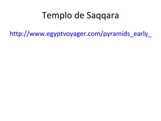 Templo de Saqqara http://www.egyptvoyager.com/pyramids_early_pyramids_saqqara_djoser_virtual.htm 