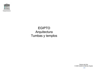 Claseshistoria Historia del Arte © 2006 Guillermo Méndez Zapata EGIPTO Arquitectura Tumbas y templos 