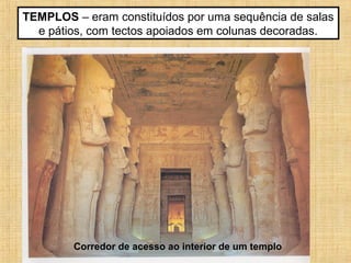 Corredor de acesso ao interior de um templo
TEMPLOS – eram constituídos por uma sequência de salas
e pátios, com tectos apoiados em colunas decoradas.
 