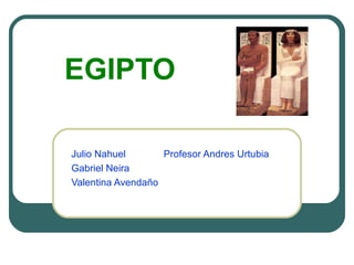 EGIPTO

Julio Nahuel       Profesor Andres Urtubia
Gabriel Neira
Valentina Avendaño
 