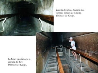 Galería de subida hacia la mal llamada cámara de la reina. Pirámide de Keops. La Gran galería hacia la cámara del Rey. Pirámide de Keops. 