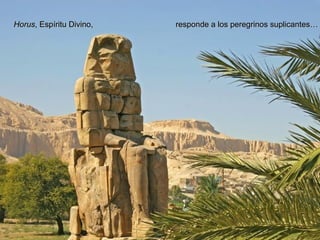 Horus, Espíritu Divino,

responde a los peregrinos suplicantes…

 