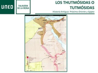 LOS THUTMÓSIDAS O
TUTMÓSIDAS
Historia Antigua: Próximo Oriente y Egipto
 