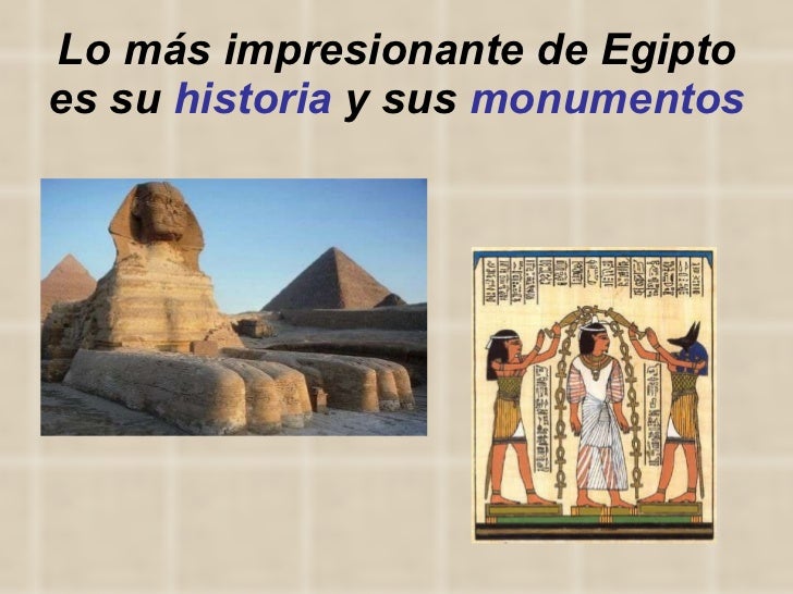 Lo más impresionante de Egipto es su  historia  y sus  monumentos 