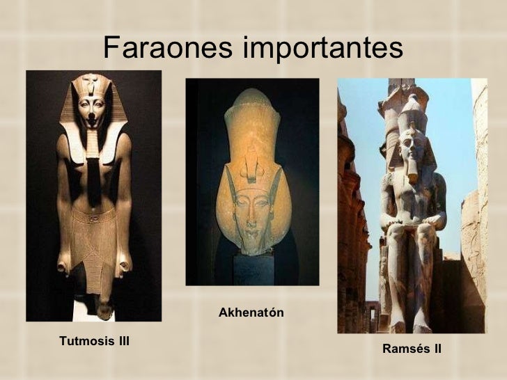 Faraones importantes Akhenatón   Tutmosis III   Ramsés II   