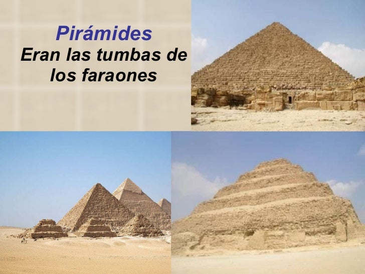 Pirámides Eran las tumbas de los faraones 