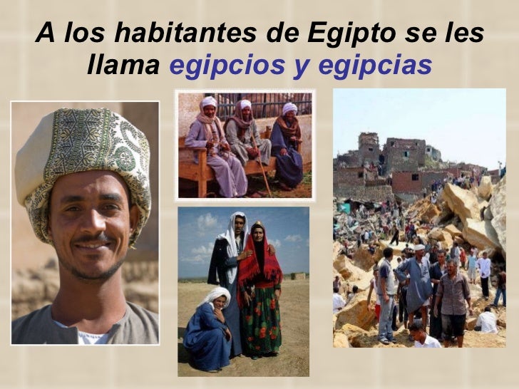 A los habitantes de Egipto se les llama  egipcios y egipcias 