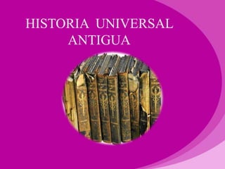 HISTORIA UNIVERSAL
ANTIGUA
 