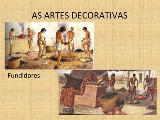 AS ARTES DECORATIVAS
Fundidores
 