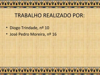TRABALHO REALIZADO POR:
• Diogo Trindade, nº 10
• José Pedro Moreira, nº 16
 