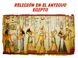 RELIGIÓN EN EL ANTIGUO 
EGIPTO 
 
