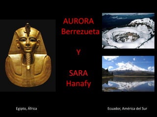 AURORA
Berrezueta
Y
SARA
Hanafy
Egipto, África Ecuador, América del Sur
 