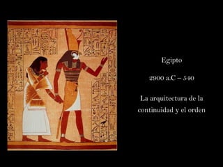 Egipto 2900 a.C – 540 La arquitectura de la continuidad y el orden 