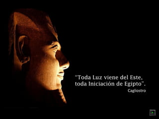 “Toda Luz viene del Este,
toda Iniciación de Egipto”.
Cagliostro
 
