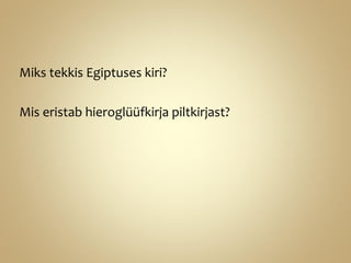Miks tekkis Egiptuses kiri?
Mis eristab hieroglüüfkirja piltkirjast?
 