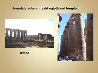 Jumalate auks ehitasid egiptlased templeid.
tempel
 