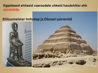 Ehitusmeister Imhotep ja Džoseri püramiid
Egiptlased ehitasid vaaraodele uhkeid haudehitisi ehk
püramiide.
 