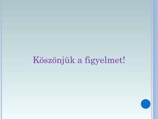 Köszönjük a figyelmet!
 