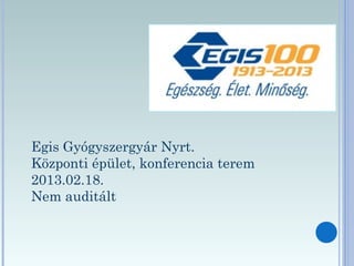 Egis Gyógyszergyár Nyrt.
Központi épület, konferencia terem
2013.02.18.
Nem auditált
 