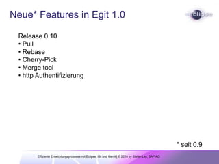 Git – einverteiltesVersionierungssystem  Arbeitenmitlokalen branchespushstefanfeature133Edited File 2Edited File 2Edited File 1Added File 2Edited File 1Added File 222origin/mastermaster11Added File 1Added File 1Effiziente Entwicklungsprozesse mit Eclipse, Git und Gerrit | © 2011 by Stefan Lay, Edwin Kempin, SAP AG
