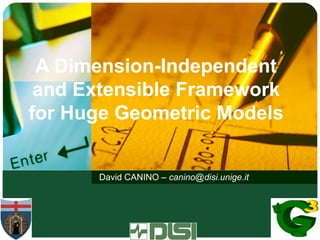 A Dimension-Independent
 and Extensible Framework
for Huge Geometric Models


      David CANINO – canino@disi.unige.it
 