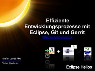  EffizienteEntwicklungsprozessemit Eclipse, Git und Gerrit http://eclipse.org/egit + = Stefan Lay (SAP) stefan.lay@sap.com Twitter: @stefanlay 