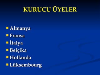 KURUCU ÜYELER Almanya  Fransa İtalya Belçika  Hollanda  Lüksembourg  