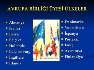 AVRUPA BİRLİĞİ ÜYESİ ÜLKELER Almanya  Fransa İtalya Belçika  Hollanda  Lüksemburg İngiltere İrlanda Danimarka Yunanistan İspanya Portekiz İsveç Avusturya Finlandiya 