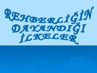 REHBERLİĞİN  DAYANDIĞI  İLKELER  