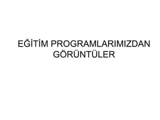E??T?M PROGRAMLARIMIZDAN G?R?NT?LER 
