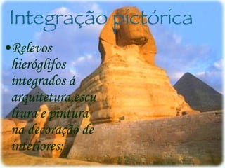 Integração pictórica Relevos hieróglifos integrados á arquitetura,escultura e pintura na decoração de interiores; 