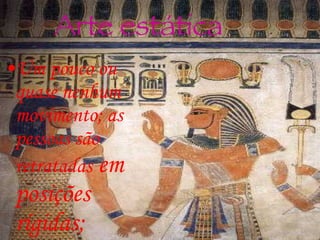 Arte estática   Um pouco ou quase nenhum movimento; as pessoas são retratadas  em posições rígidas; 