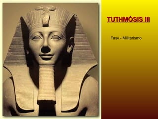 TUTHMÓSIS III Fase - Militarismo 