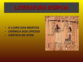 LITERATURA EGÍPCIA O LIVRO DOS MORTOS CRÔNICA DOS OFÍCIOS CÂNTICO DE ATON 