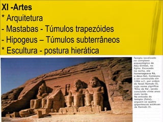 XI -Artes  * Arquitetura  - Mastabas - Túmulos trapezóides - Hipogeus – Túmulos subterrâneos * Escultura - postura hierática  