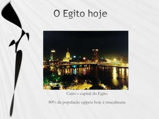 O Egito hoje Cairo – capital do Egito80% da população egípcia hoje é muçulmana 