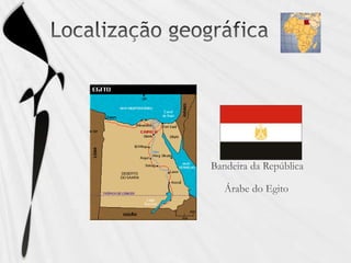 Localização geográfica                                                 Bandeira da República                                                     Árabe do Egito