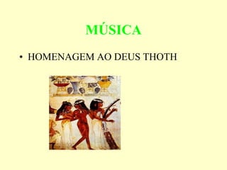 MÚSICA
• HOMENAGEM AO DEUS THOTH
 