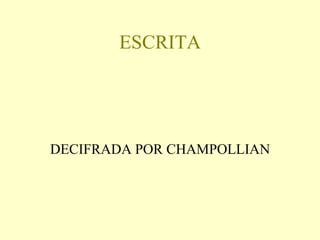 ESCRITA




DECIFRADA POR CHAMPOLLIAN
 