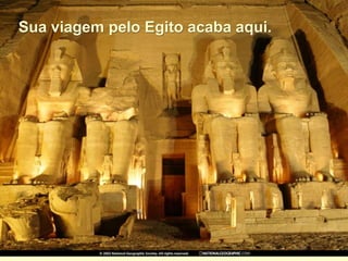 Sua viagem pelo Egito acaba aqui.
 