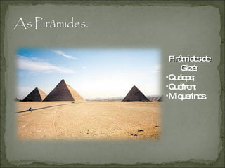 Pirâmides de Gizé: Quéops; Quéfren; Miquerinos. 