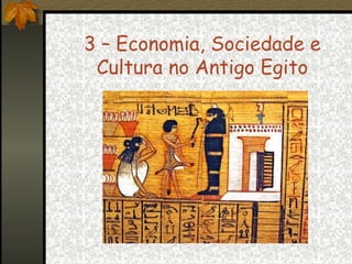 3 – Economia, Sociedade e
Cultura no Antigo Egito

 