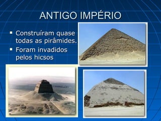 ANTIGO IMPÉRIO




Construíram quase
todas as pirâmides.
Foram invadidos
pelos hicsos

 